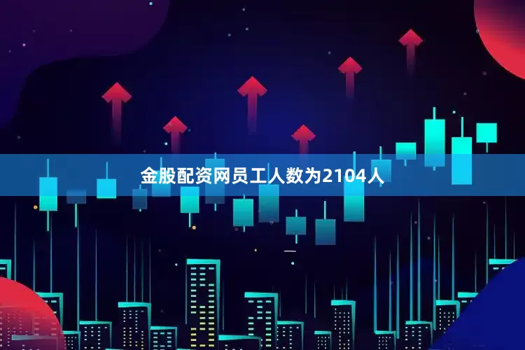 金股配资网员工人数为2104人