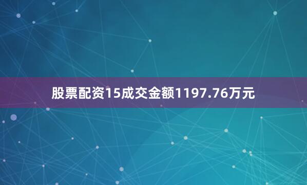 股票配资15成交金额1197.76万元