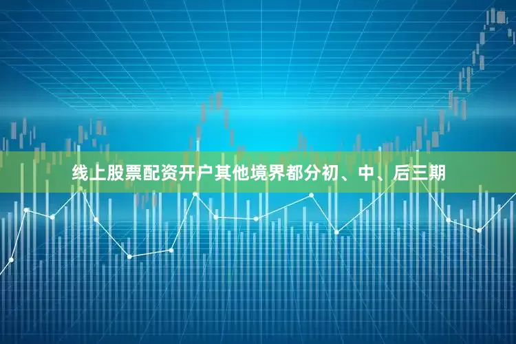 线上股票配资开户其他境界都分初、中、后三期
