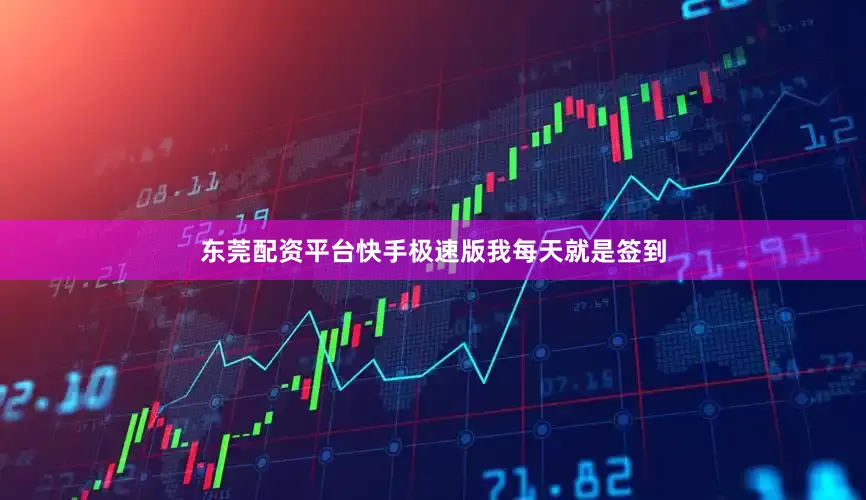 东莞配资平台快手极速版我每天就是签到