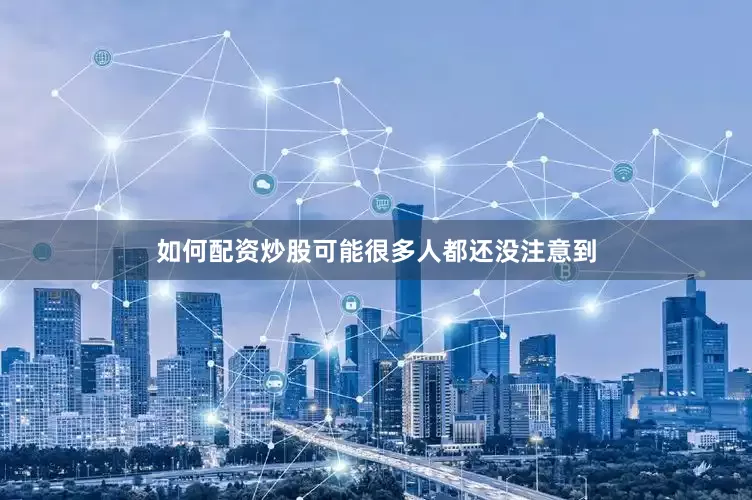 如何配资炒股可能很多人都还没注意到