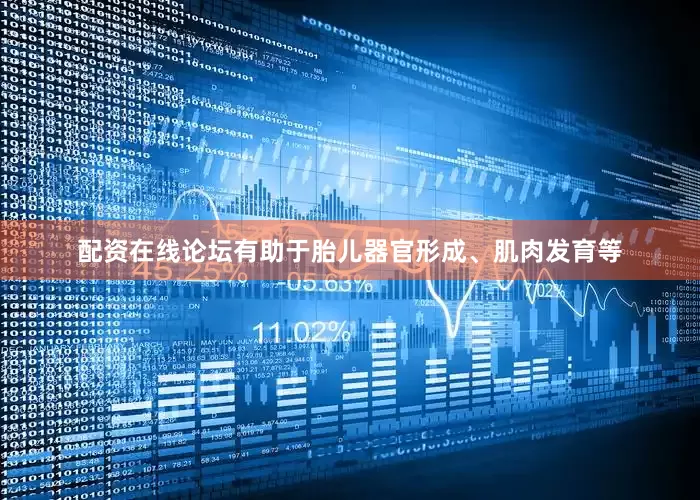 配资在线论坛有助于胎儿器官形成、肌肉发育等