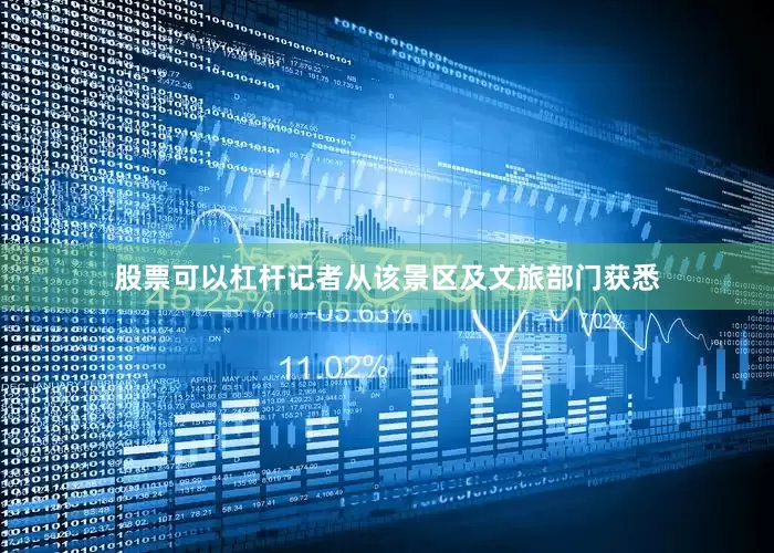股票可以杠杆记者从该景区及文旅部门获悉