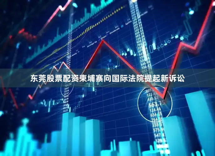 东莞股票配资柬埔寨向国际法院提起新诉讼
