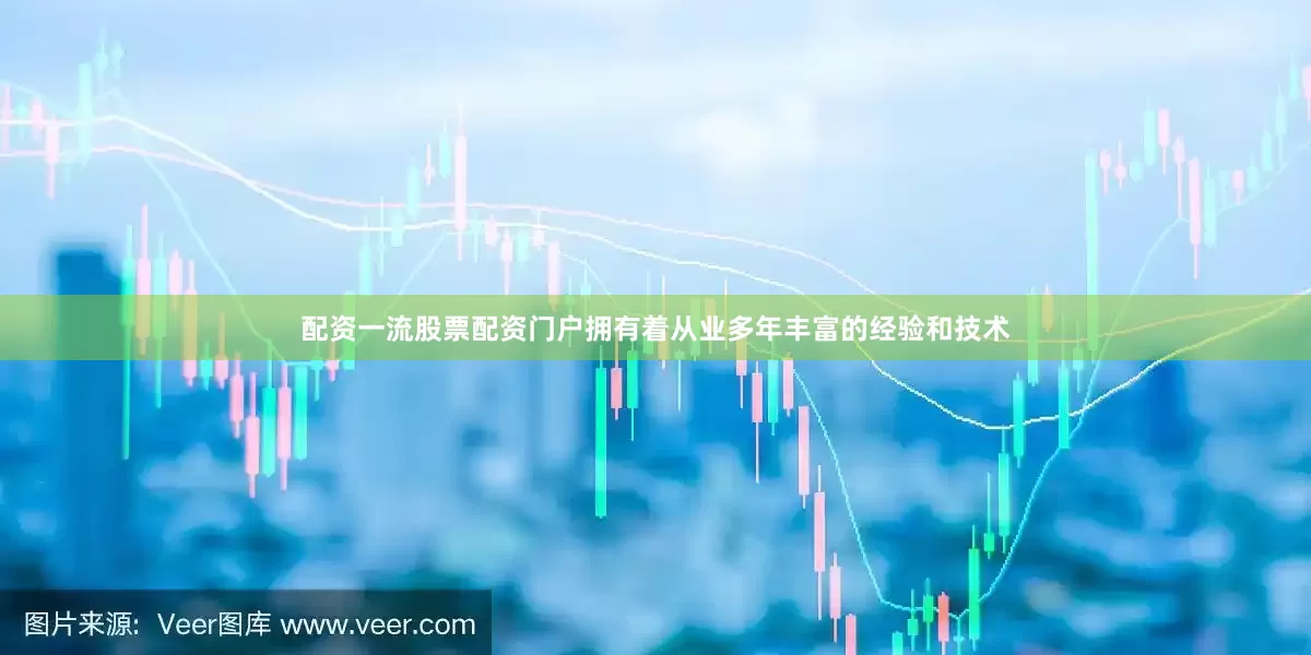 配资一流股票配资门户拥有着从业多年丰富的经验和技术